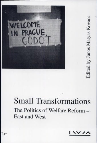 Small Transformations The Politics of Welfare Reform - East and West