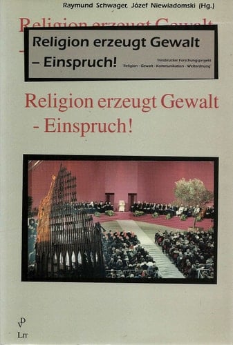 Religion erzeugt Gewalt - Einspruch! Innsbrucker Forschungsprojekt "Religion - Gewalt - Kommunikation - Weltordnung"