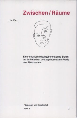 Zwischen-Räume eine empirisch-bildungstheoretische Studie zur ästhetischen und psychosozialen Praxis des Altentheaters