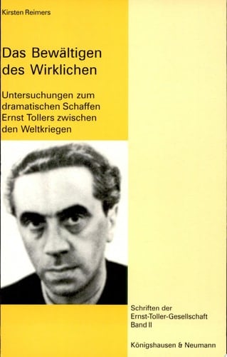 Das Bewältigen des Wirklichen Untersuchungen zum dramatischen Schaffen Ernst Tollers zwischen den Weltkriegen