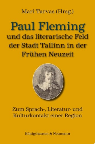 Paul Fleming und das literarische Feld der Stadt Tallinn in der frühen Neuzeit zum Sprach-, Literatur- und Kulturkontakt einer Region