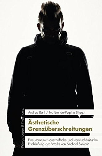 Ästhetische Grenzüberschreitungen eine literaturwissenschaftliche und literaturdidaktische Erschliessung des Werks von Michael Stavarič
