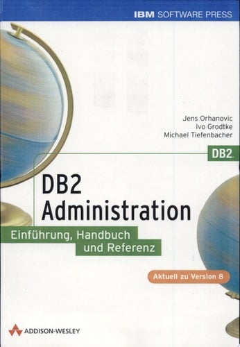 DB2-Administration Einführung, Handbuch und Referenz ; [aktuell zu Version 8]