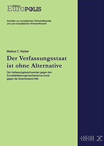 Der Verfassungsstaat ist ohne Alternative die Verfassungsbeschwerden gegen den Eurostabilisierungsmechanismus sowie gegen die Griechenland-Hilfe