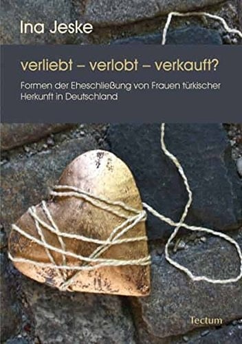 Verliebt - verlobt - verkauft? Formen der Eheschliessung von Frauen türkischer Herkunft in Deutschland