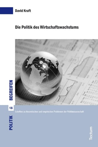 Die Politik des Wirtschaftswachstums: Eine Empirische Untersuchung des Einflusses Von Gewerkschaften und Regierungsparteien Auf das Wirtschaftswachstum in Den Mitgliedsstaaten der Oecd