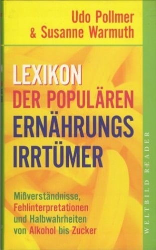Lexikon der populären Ernährungsirrtümer Mißverständnisse, Fehlinterpretationen und Halbwahrheiten von Alkohol bis Zucker