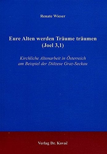 Eure Alten werden Träume träumen (Joel 3,1) kirchliche Altenarbeit in Österreich am Beispiel der Diözese Graz-Seckau