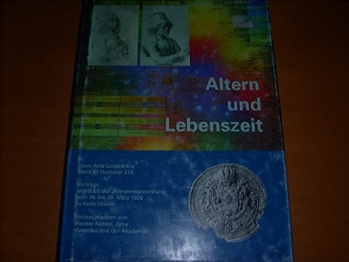 Altern und Lebenszeit Vorträge anlässlich der Jahresversammlung vom 26. bis 27. März 1999 zu Halle (Saale) ; mit 15 Tabellen