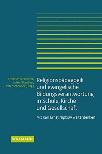 Religionspädagogik und evangelische Bildungsverantwortung in Schule, Kirche und Gesellschaft mit Karl Ernst Nipkow weiterdenken