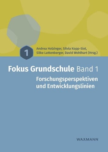 Fokus Grundschule Forschungsperspektiven und Entwicklungslinien / Andrea Holzinger, Silvia Kopp-Sixt, Silke Luttenberger, David Wohlhart (Hrsg.)