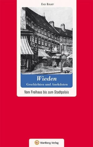 Wieden Geschichten und Anekdoten ; vom Freihaus bis zum Stadtpalais