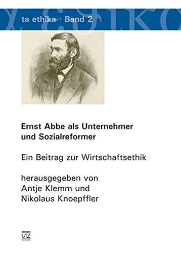 Ernst Abbe als Unternehmer und Sozialreformer ein Beitrag zur Wirtschaftsethik