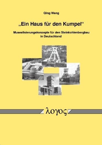 Ein Haus Fur Den Kumpel: Musealisierungskonzepte Fur Den Steinkohlenbergbau in Deutschland (German Edition)