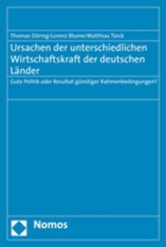 Ursachen der unterschiedlichen Wirtschaftskraft der deutschen Länder gute Politik oder Resultat günstiger Rahmenbedingungen?