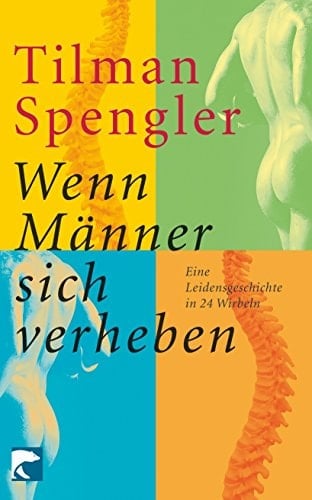 Wenn Männer sich verheben eine Leidensgeschichte in 24 Wirbeln