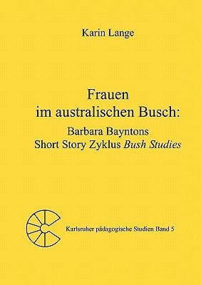 Frauen Im Australischen Busch Barbara Bayntons Short Story Zyklus Bush Studies