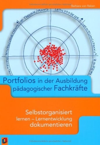 Portfolios in der Ausbildung pädagogischer Fachkräfte selbstorganisiert lernen - Lernentwicklung dokumentieren