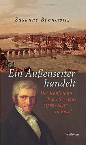 Ein Aussenseiter handelt der Kaufmann Isaac Dreyfus (1785-1845) in Basel