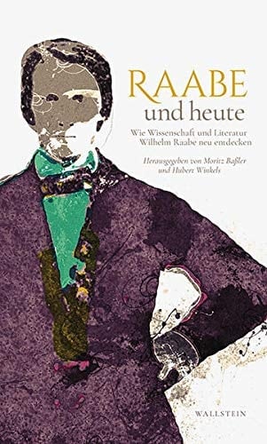 Raabe und heute wie Literatur und Wissenschaft Wilhelm Raabe neu entdecken