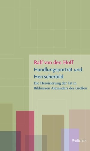 Handlungsporträt und Herrscherbild die Heroisierung der Tat in Bildnissen Alexanders des Großen