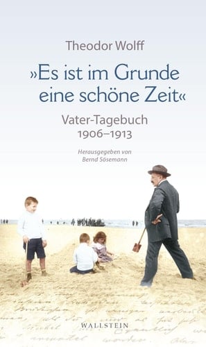 »Es ist im Grunde eine schöne Zeit« - Vater-Tagebuch 1906-1913. Mit ausgewählten Dokumenten