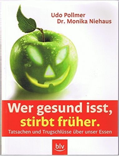 Wer gesund isst, stirbt früher Tatsachen und Trugschlüsse über unser Essen