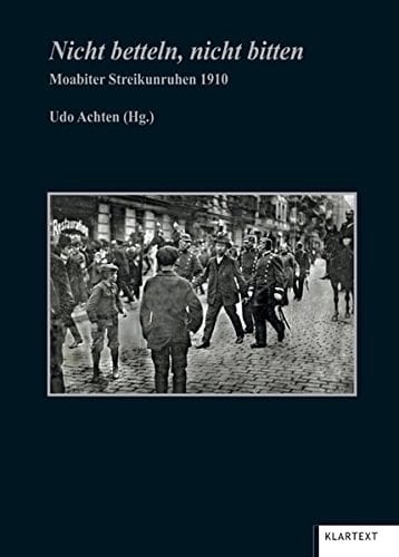 Nicht betteln, nicht bitten Moabiter Streikunruhen 1910