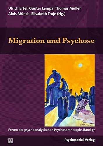 Migration und Psychose Forum der psychoanalytischen Psychosentherapie, Band 37