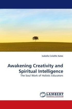 Awakening Creativity and Spiritual Intelligence The Soul Work of Holistic Educators
