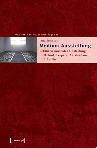 Medium Ausstellung Lektüren musealer Gestaltung in Oxford, Leipzig, Amsterdam und Berlin