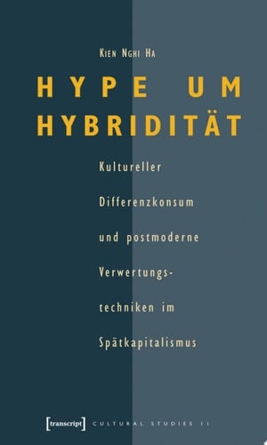 Hype um Hybridität Kultureller Differenzkonsum und postmoderne Verwertungstechniken im Spätkapitalismus