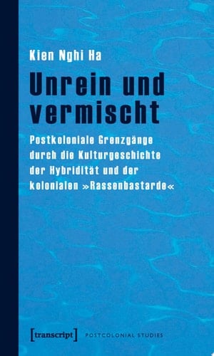 Unrein und vermischt Postkoloniale Grenzgänge durch die Kulturgeschichte der Hybridität und der kolonialen »Rassenbastarde«