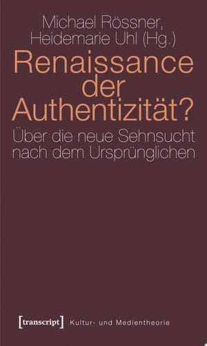 Renaissance der Authentizität? Über die neue Sehnsucht nach dem Ursprünglichen