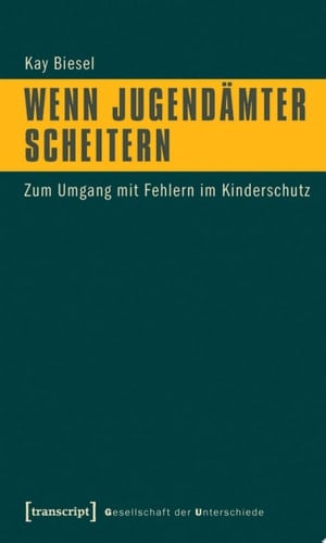 Wenn Jugendämter scheitern Zum Umgang mit Fehlern im Kinderschutz
