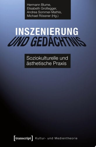 Inszenierung und Gedächtnis Soziokulturelle und ästhetische Praxis
