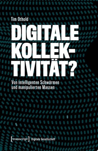 Digitale Kollektivität? Von intelligenten Schwärmen und manipulierten Massen
