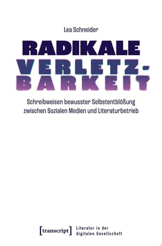 Radikale Verletzbarkeit Schreibweisen bewusster Selbstentblößung zwischen Sozialen Medien und Literaturbetrieb