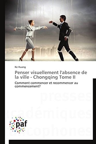 Penser visuellement l'absence de la ville - Chongqing Tome II Comment commencer et recommencer au commencement?