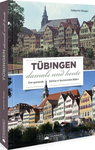 Tübingen damals und heute Eine spannende Zeitreise in faszinierenden Bildern