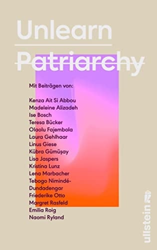 Unlearn Patriarchy Mit Beiträgen von Madeleine Alizadeh, Teresa Bücker, Kübra Gümüşay, Emilia Roig, Kristina Lunz u.v.a. | Feministische Impulse für Wege aus dem Patriarchat
