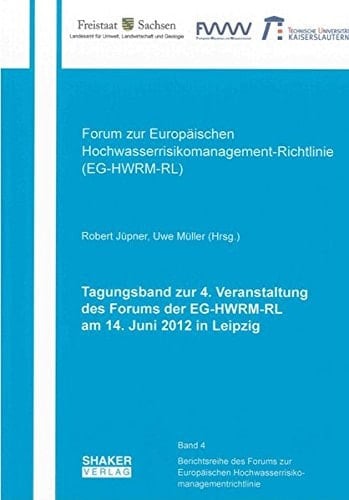Forum zur Europäischen Hochwasserrisikomanagement-Richtlinie (EG-HWRM-RL) Tagungsband zur 4. Veranstaltung des Forums der EG-HWRM-RL am 14. Juni 2012 in Leipzig
