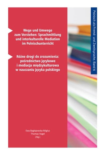 Wege und Umwege zum Verstehen: Sprachmittlung und interkulturelle Mediation im Polnischunterricht Różne drogi do zrozumienia: pośrednictwo językowe i mediacja międzykulturowa w nauczaniu języka polskiego
