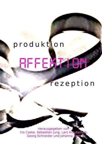 produktion – AFFEKTION – rezeption Tagungsband zum interdisziplinären Symposium für Nachwuchswissenschaftler im Rahmen des Promotionsprogramms ProArt der LMU München