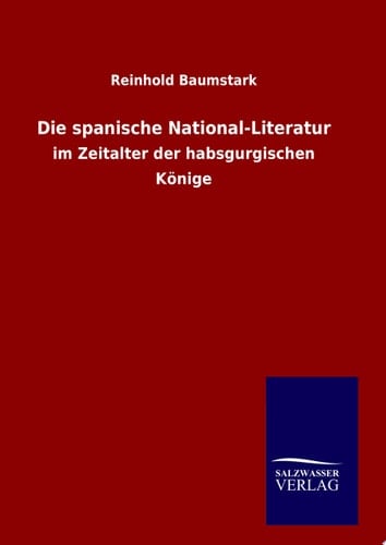 Die spanische National-Literatur im Zeitalter der habsgurgischen Könige