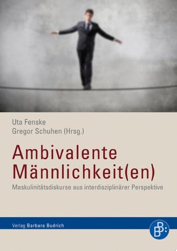 Ambivalente Männlichkeit(en) Maskulinitätsdiskurse aus interdisziplinärer Perspektive