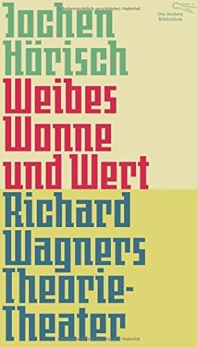Weibes Wonne und Wert Richard Wagners Theorie-Theater