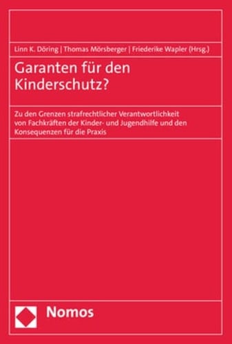 Garanten für den Kinderschutz? zu den Grenzen strafrechtlicher Verantwortlichkeit von Fachkräften der Kinder- und Jugendhilfe und den Konsequenzen für die Praxis