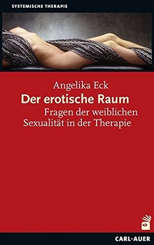 Der erotische Raum Fragen der weiblichen Sexualität in der Therapie