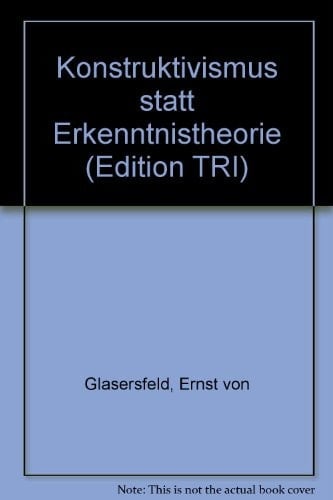 Ernst von Glasersfeld - Konstruktivismus statt Erkenntnistheorie